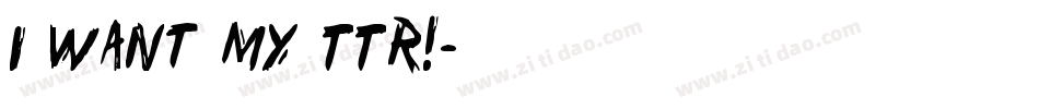 i want my TTR!字体转换
